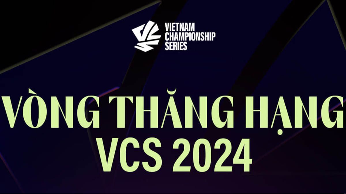 Danh sách các đội hình tham dự Vòng Thăng Hạng VCS 2024